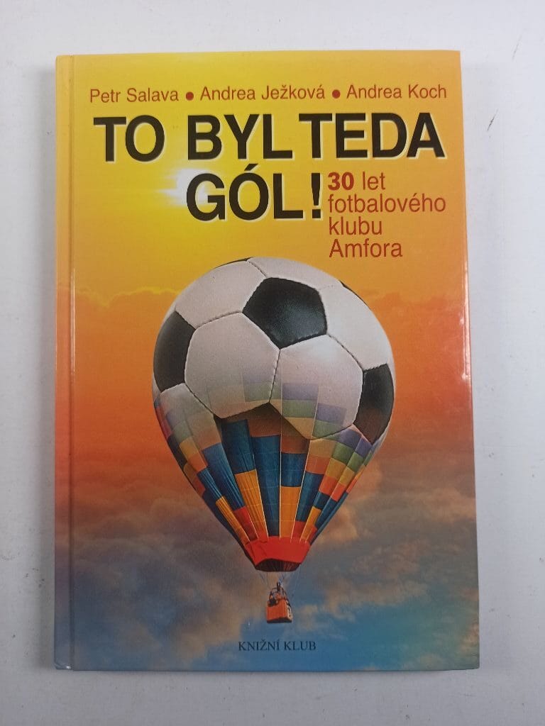 To byl teda gól!: 30 let fotbalového klubu Amfora