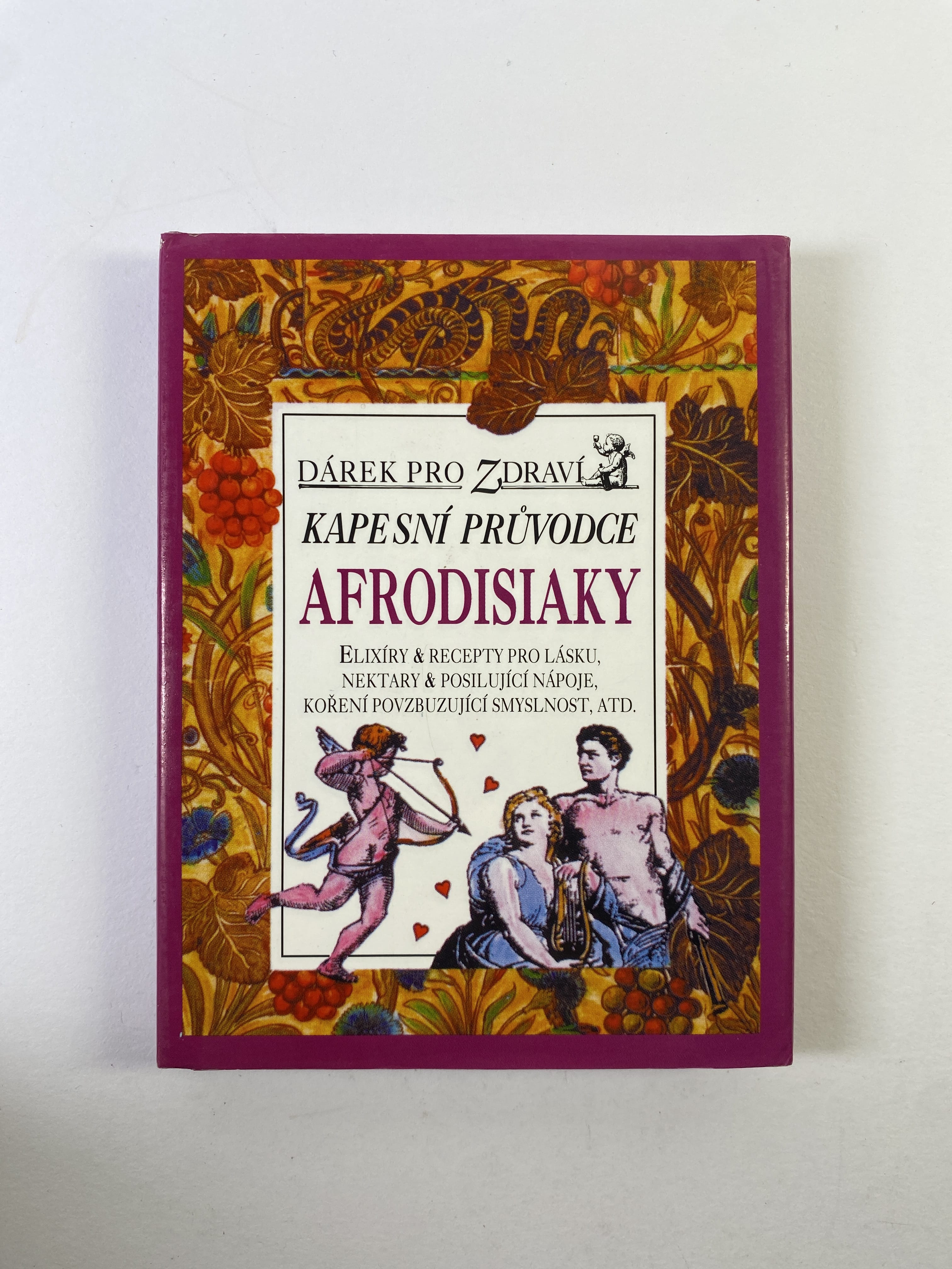 Kapesní průvodce afrodisiaky: elixíry &amp; recepty pro lásku, nektary &amp; posilující nápoje, koření povzbuzující smyslnost, atd.
