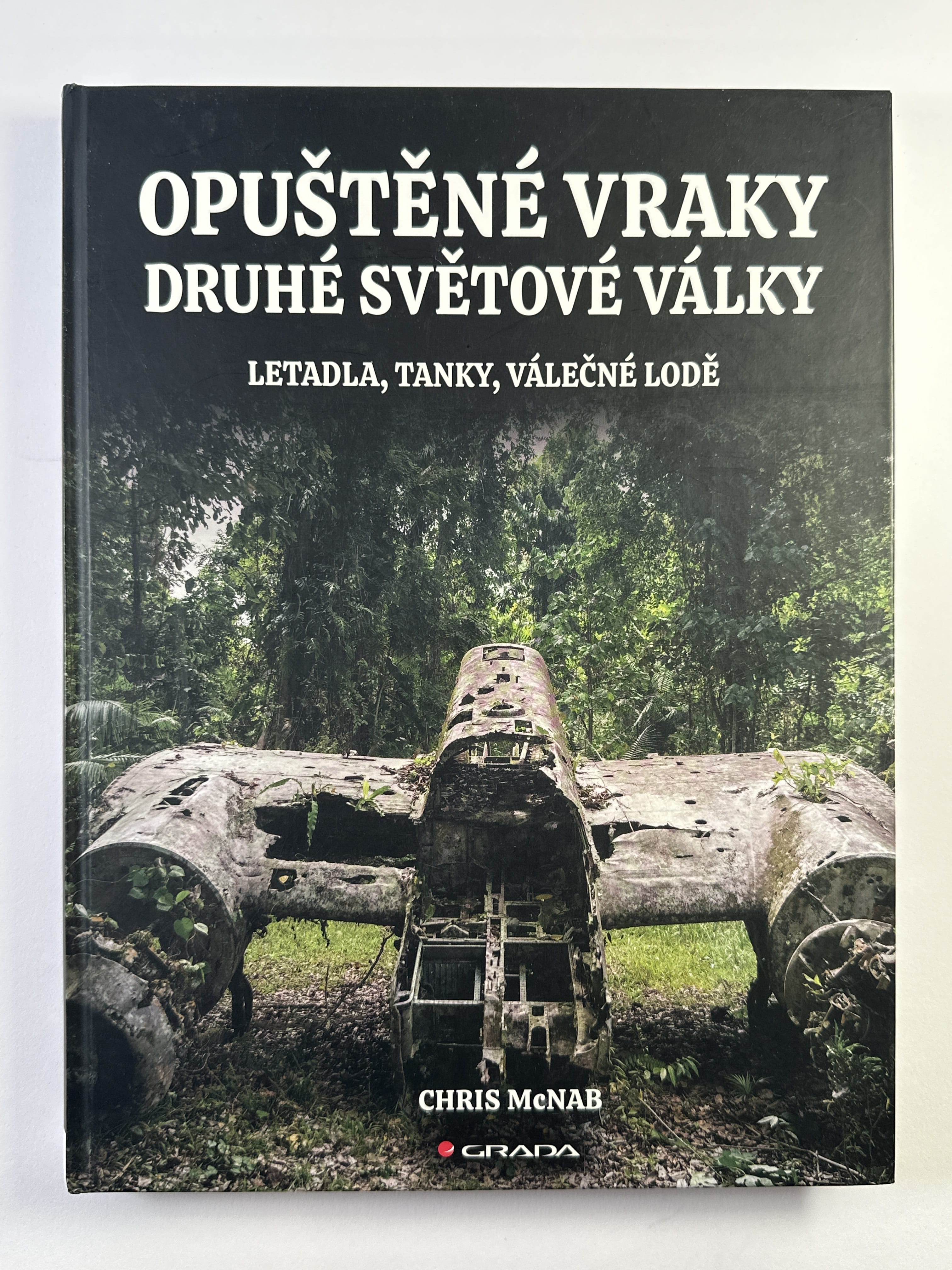 Levně Opuštěné vraky druhé světové války: letadla tanky válečné lodě